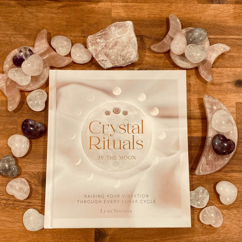 Crystal Rituals By The Moon - Raising Your Vibration Through Every Lunar Cycle